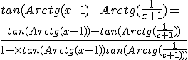 tan(Arctg(x-1) + Arc tg(\frac{1}{x+1}) =  \\ \frac{tan(Arctg(x-1))+tan(Arctg(\frac{1}{c+1}))}{1-\times{tan(Arctg(x-1))tan(Arctg(\frac{1}{c+1}))}}